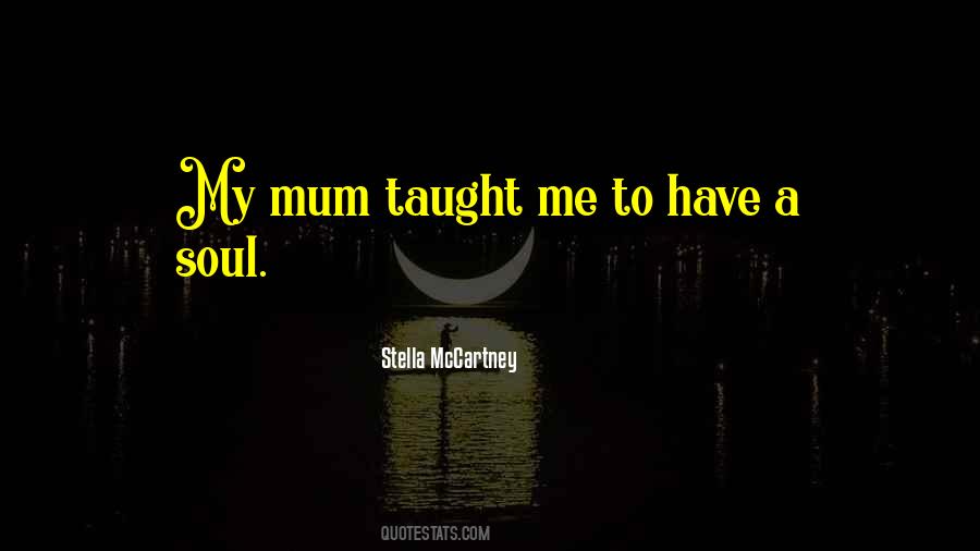 My Mum Taught Me Quotes #984293