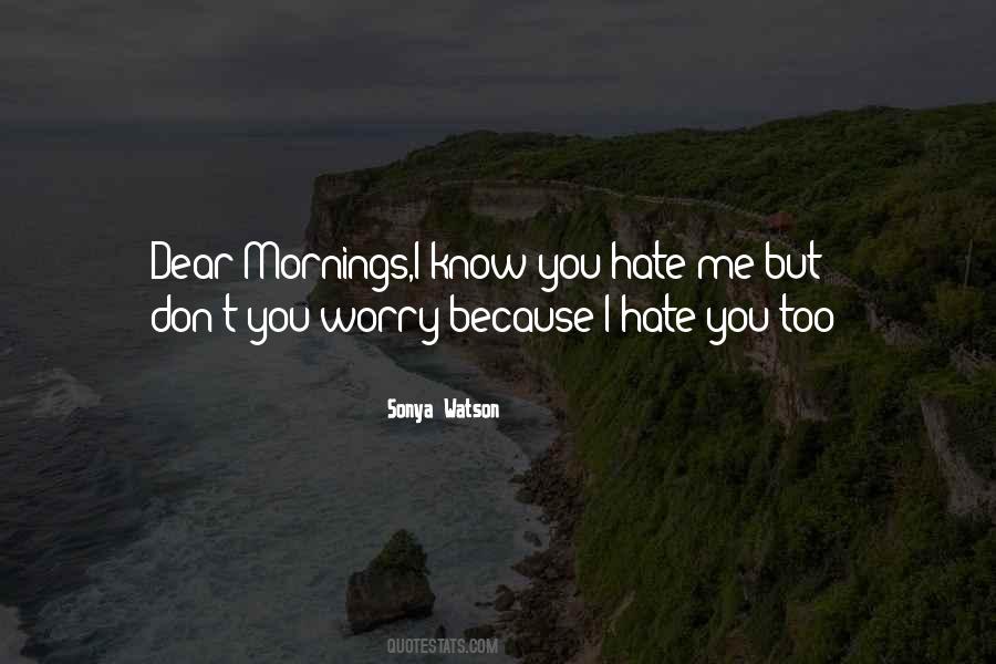 Dear Me I Hate You Quotes #622253