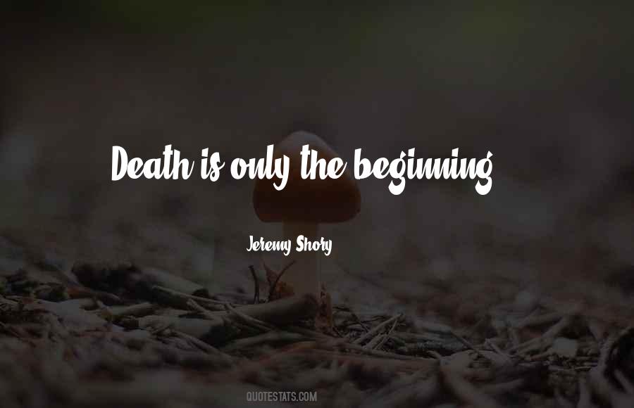 Death Is Just The Beginning Quotes #196507