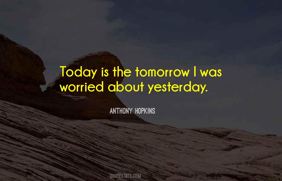 Today Is The Tomorrow You Worried About Quotes #1346874