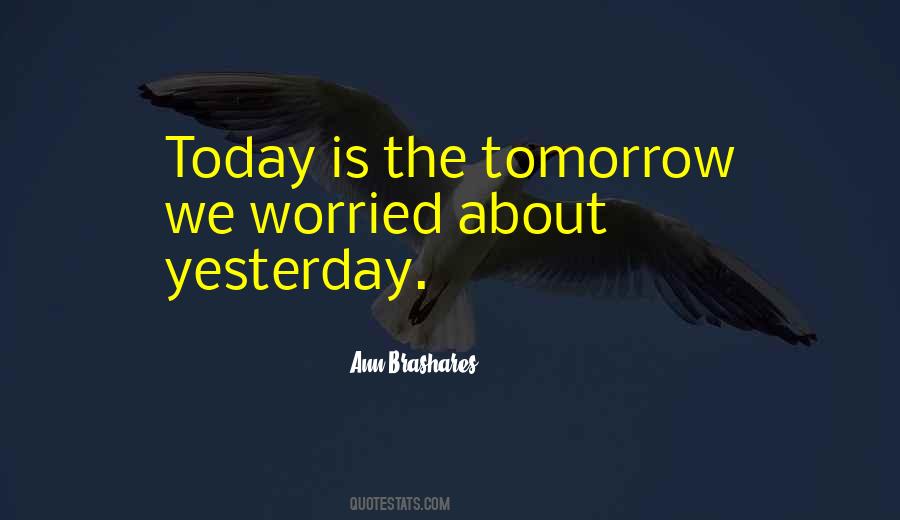 Today Is The Tomorrow You Worried About Quotes #1391452