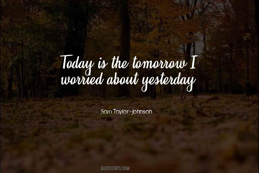 Today Is The Tomorrow You Worried About Quotes #295211