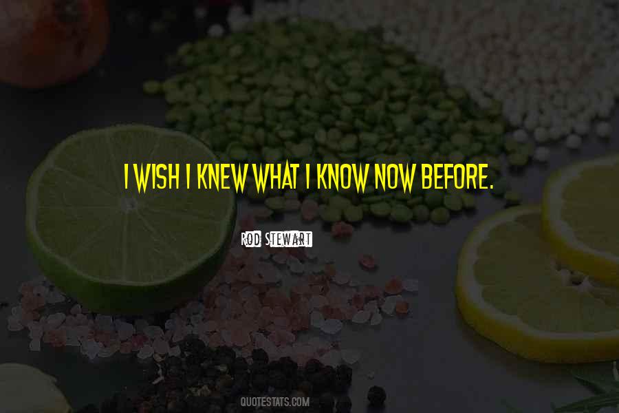 I Wish I Knew What I Know Now Quotes #1073226