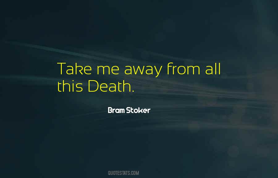 Death Take Me Away Quotes #1437181