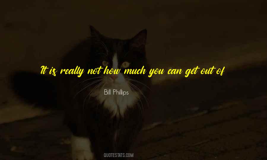 You Get Out Of Life What You Put Into It Quotes #1126110