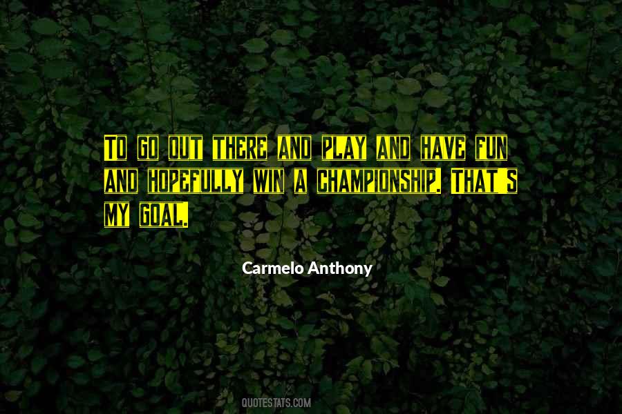 Go Out And Have Fun Quotes #1745639