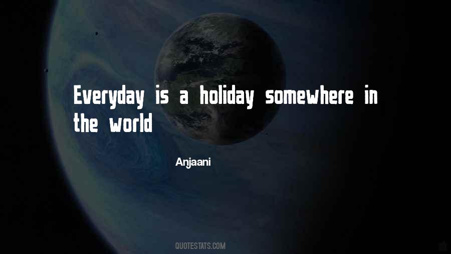 Everyday Is A Holiday Quotes #1681704