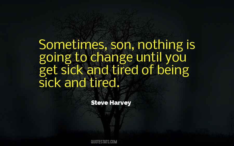 Tired Of Being Sick And Tired Quotes #1142285