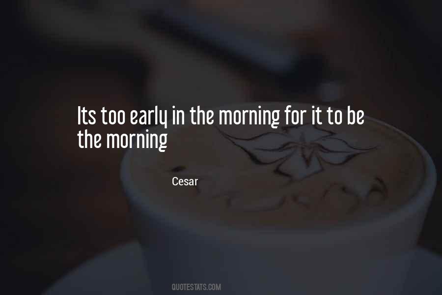 Its Too Early Quotes #1639345