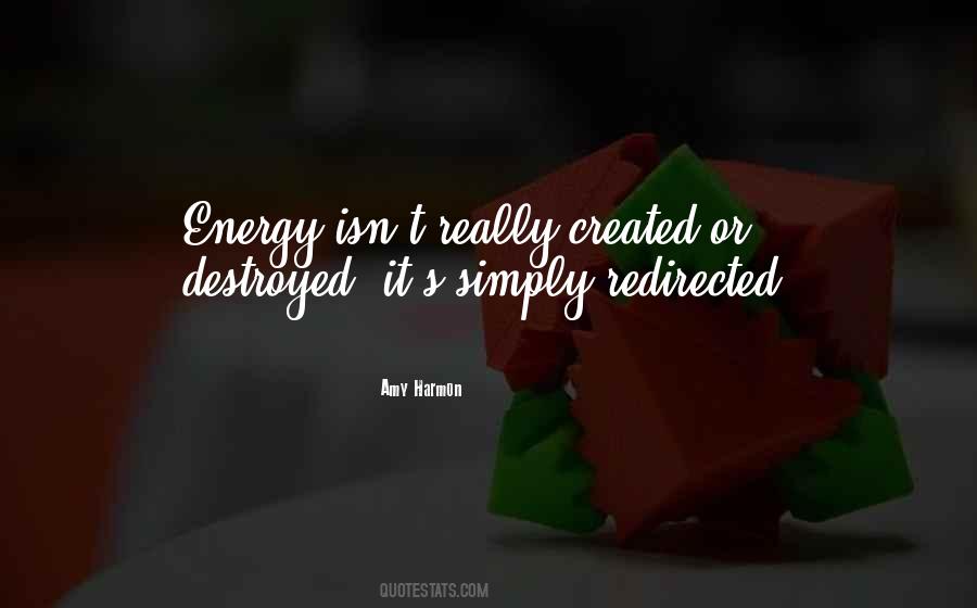 Energy Cannot Be Created Or Destroyed Quotes #1382831