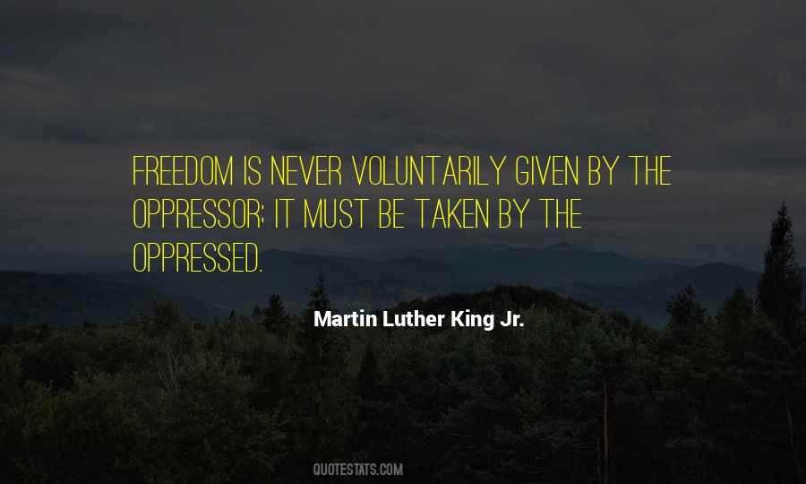 Freedom Is Never Voluntarily Given Quotes #988995 Freedom Is Never Voluntarily Given Quotes #988995