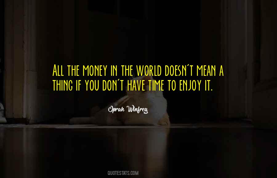 Enjoy The Time You Have Quotes #1273571