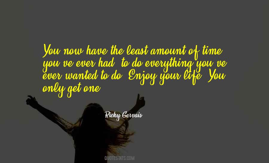 Enjoy The Time You Have Quotes #1388453
