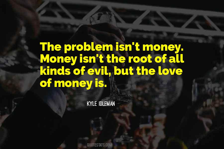 The Love Of Money Is The Root Of All Evil Quotes #938314