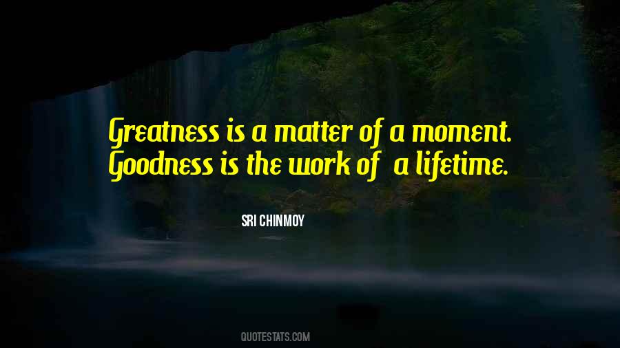 Goodness Greatness Quotes #1281310