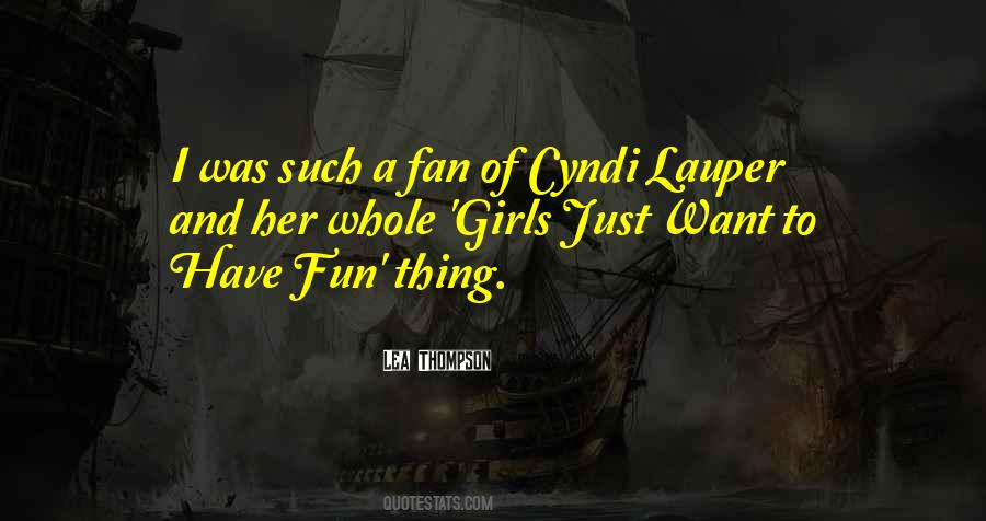 Girls Just Want To Have Fun Quotes #648109