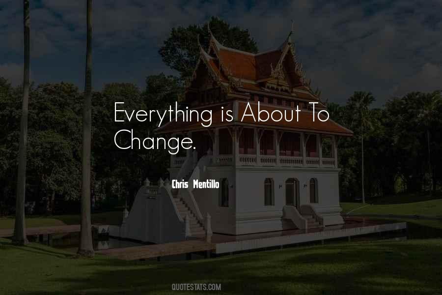 Everything Is About To Change Quotes #1291314