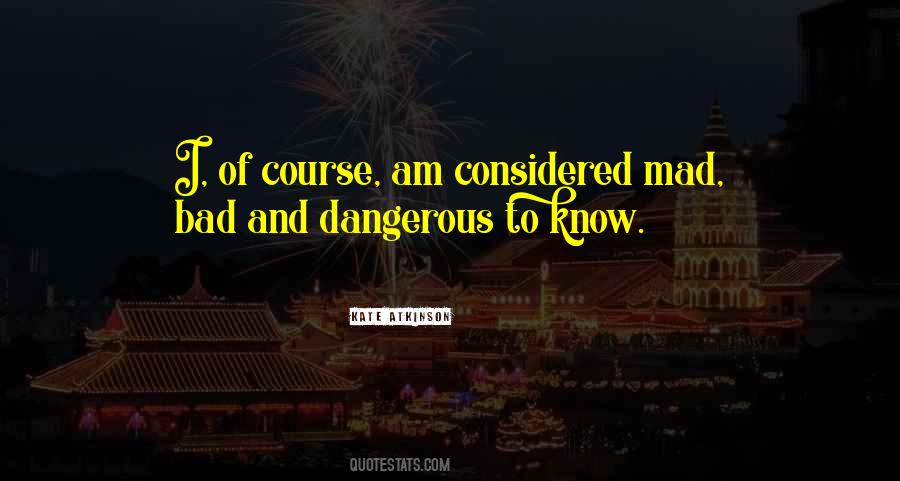 Mad Bad And Dangerous To Know Quotes #1613222