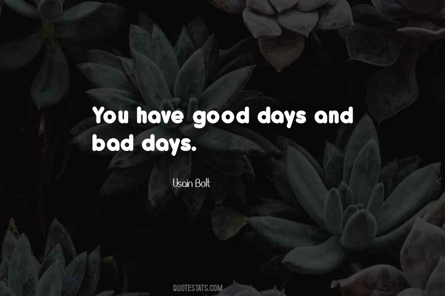 There Are Good Days And Bad Days Quotes #1813961