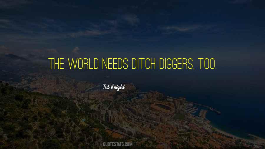 The World Needs Ditch Diggers Too Quotes #1105713