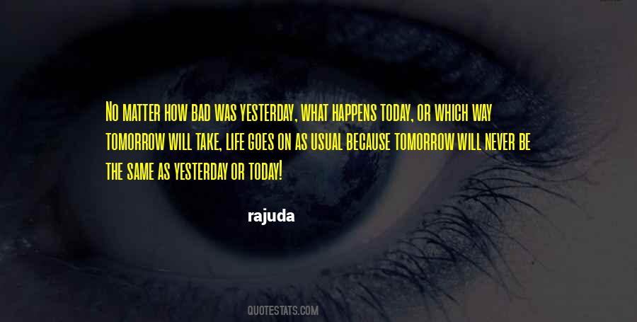 The Same As Yesterday Quotes #640465