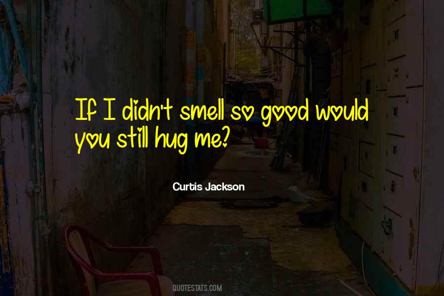 You Smell So Good Quotes #1314417