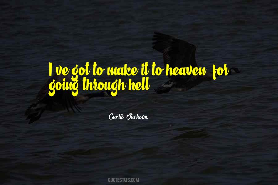 You Have To Go Through Hell To Get To Heaven Quotes #1564455