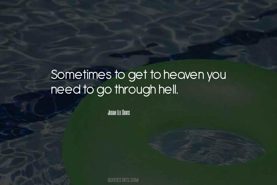 You Have To Go Through Hell To Get To Heaven Quotes #1776668