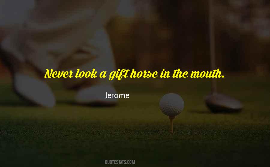 Gift Horse In The Mouth Quotes #1049923
