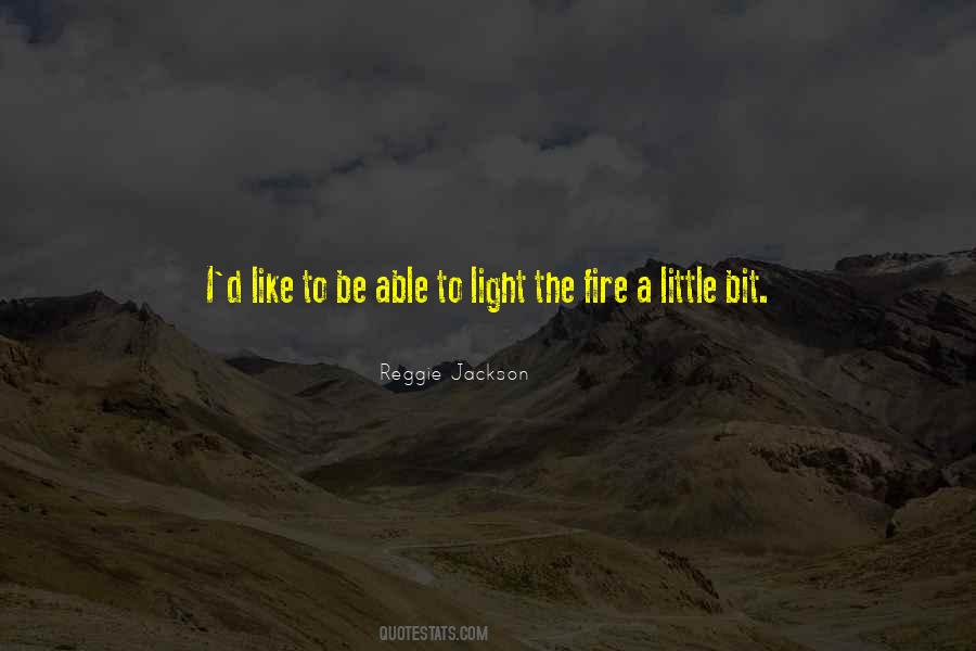 Be Like A Fire Quotes #1319702