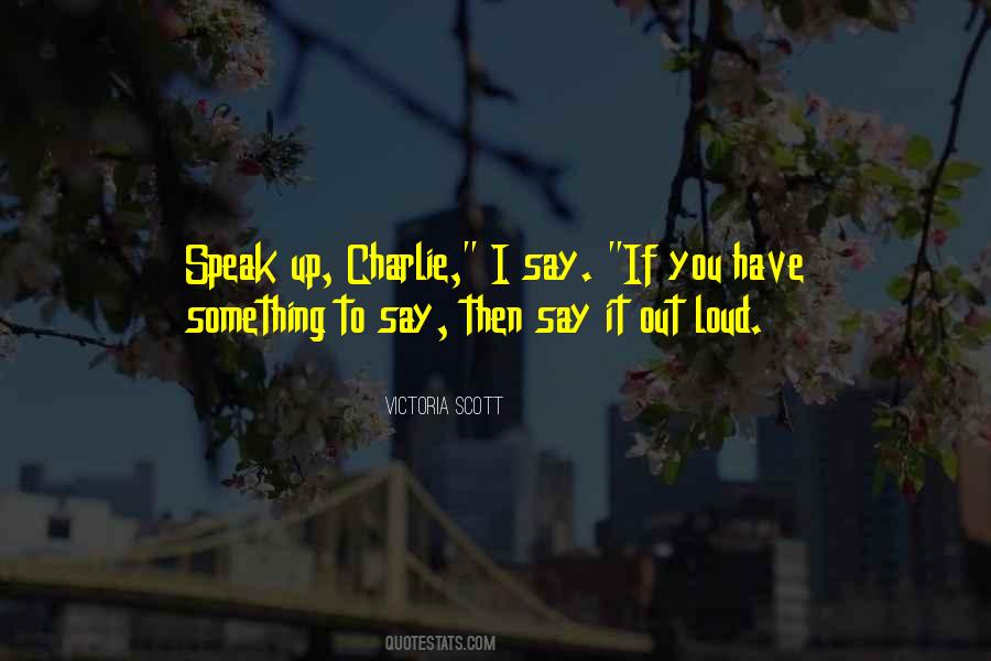 If You Have Something To Say Say It Quotes #476333