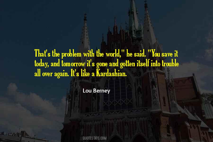 The Problem With The World Today Quotes #1038402