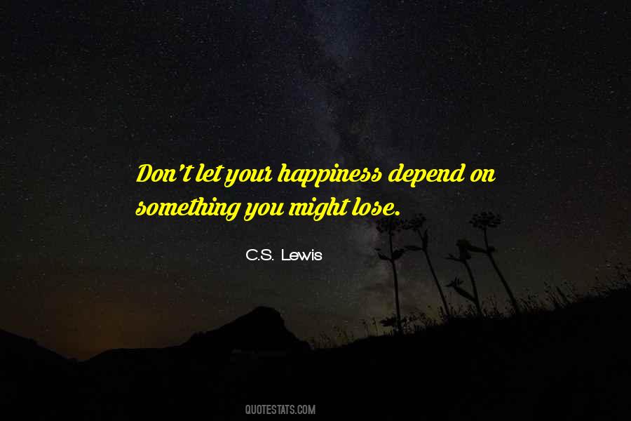 Happiness Should Not Depend On Others Quotes #303428