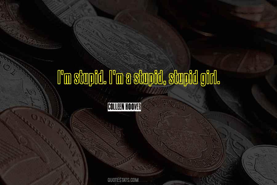 I M Stupid Quotes #801290