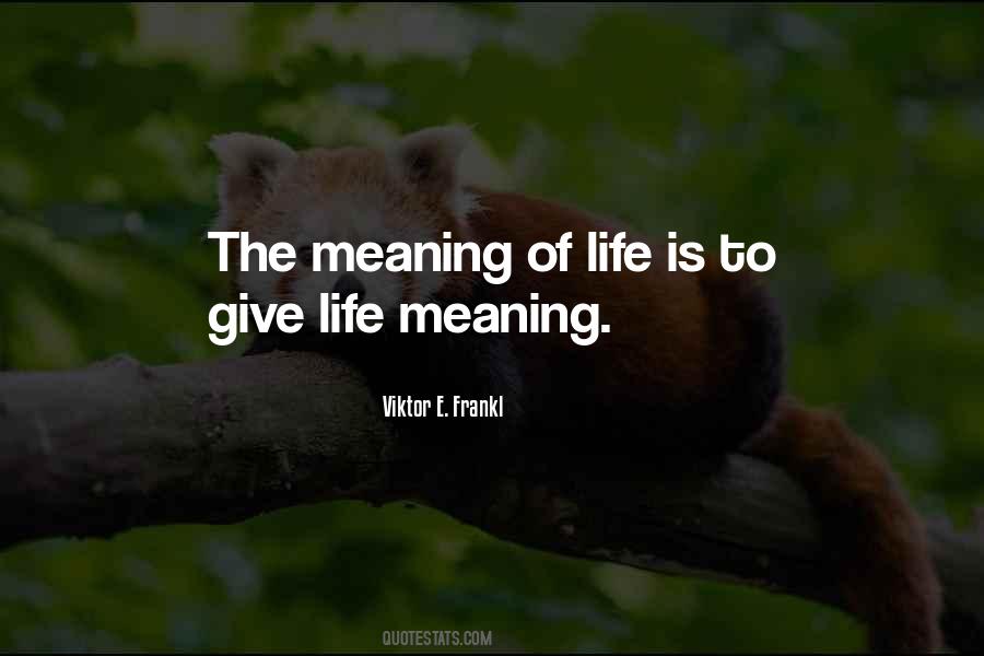 Give Meaning To Life Quotes #1016704