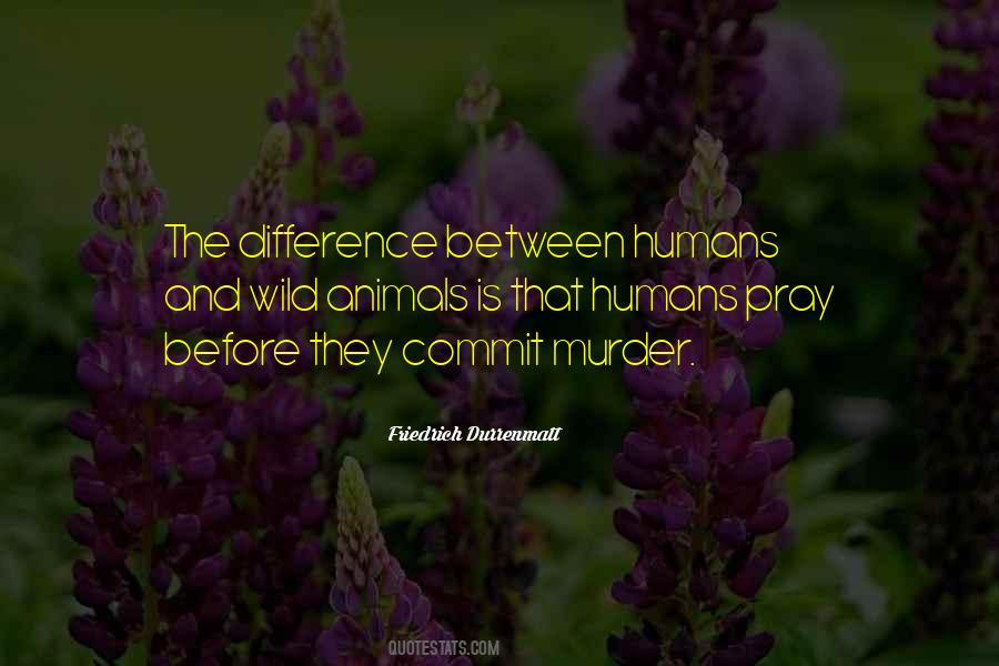Difference Between Animals And Humans Quotes #1580501