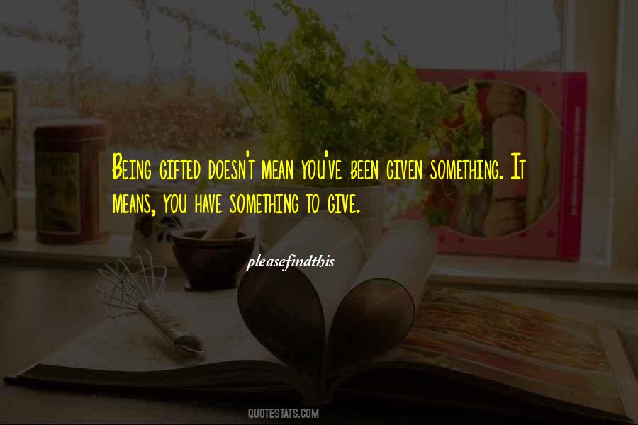 You Have Something To Give Quotes #189181