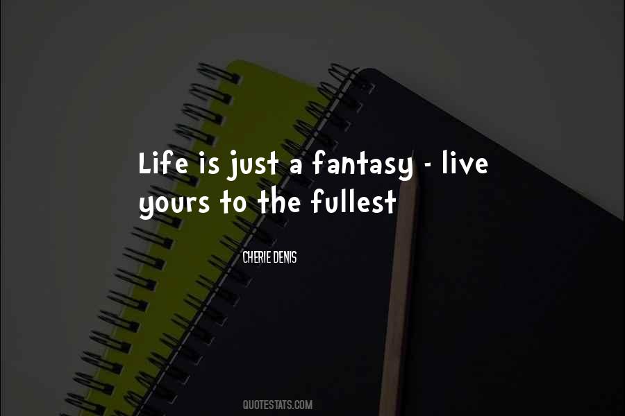 Life Is A Fantasy Quotes #1830378