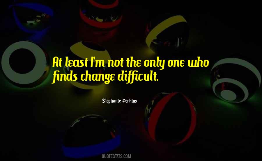 Difficult To Change Quotes #601371