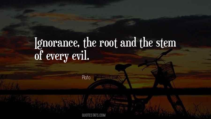 Ignorance Is The Root Of All Evil Quotes #219900