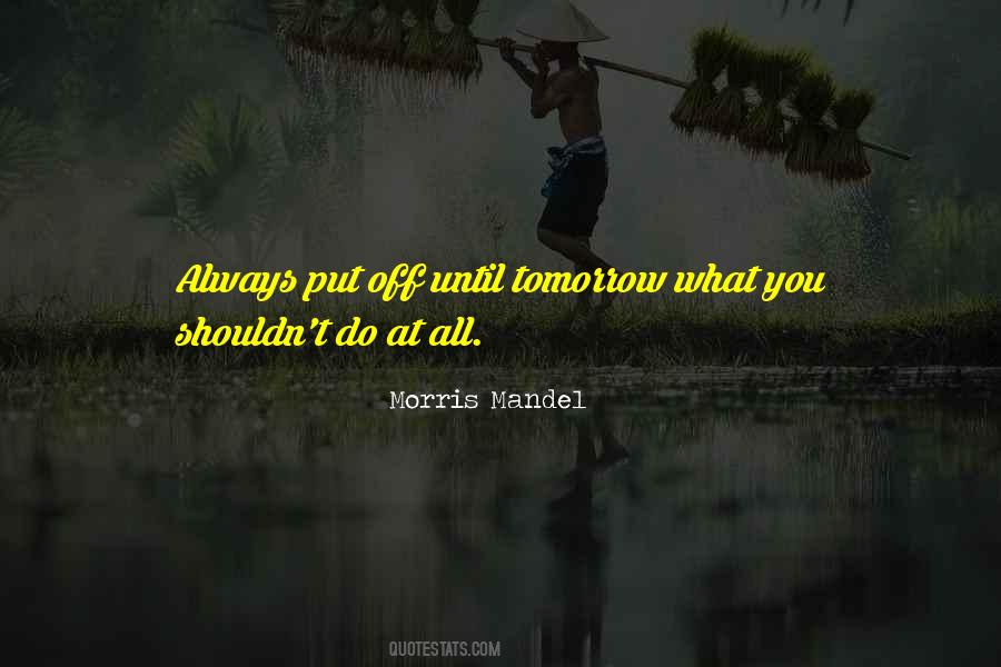 Why Put Off Until Tomorrow Quotes #1696249