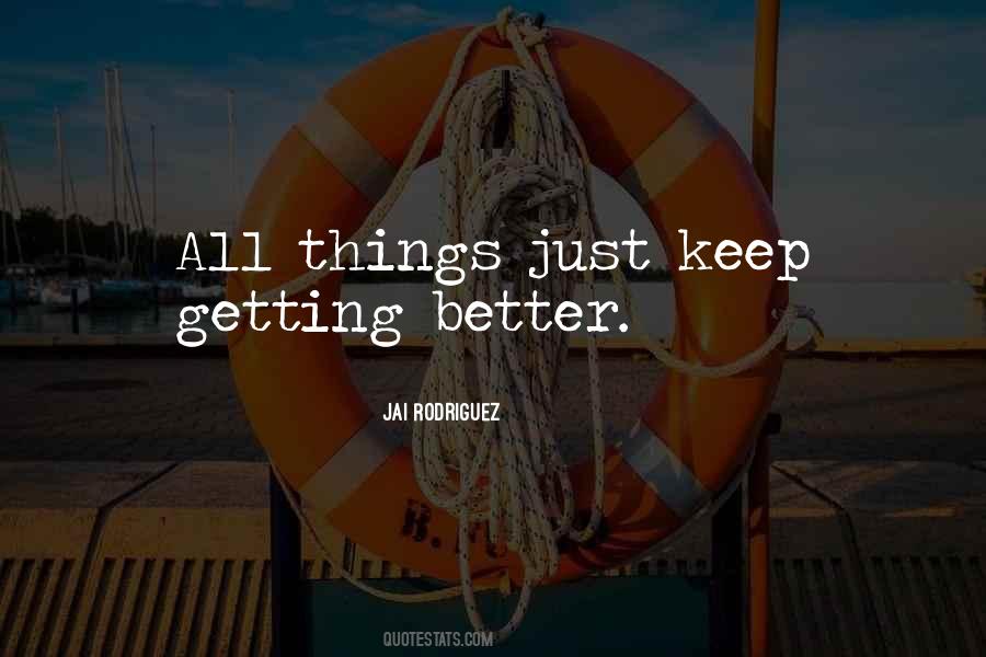 Just Keep Getting Better Quotes #1171478