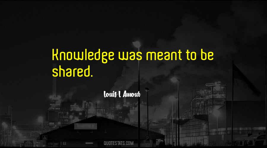 Knowledge Should Be Shared Quotes #317513