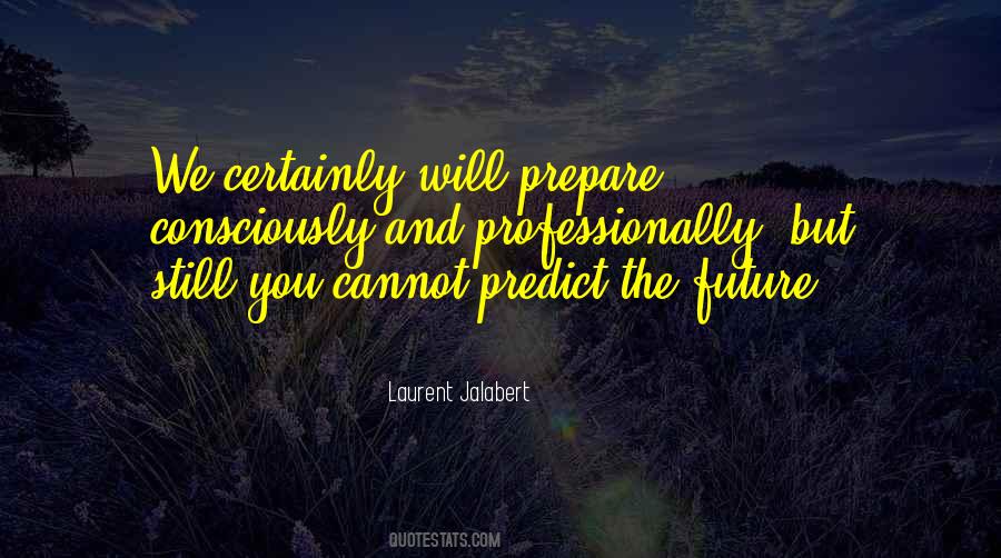 We Cannot Predict The Future Quotes #979906