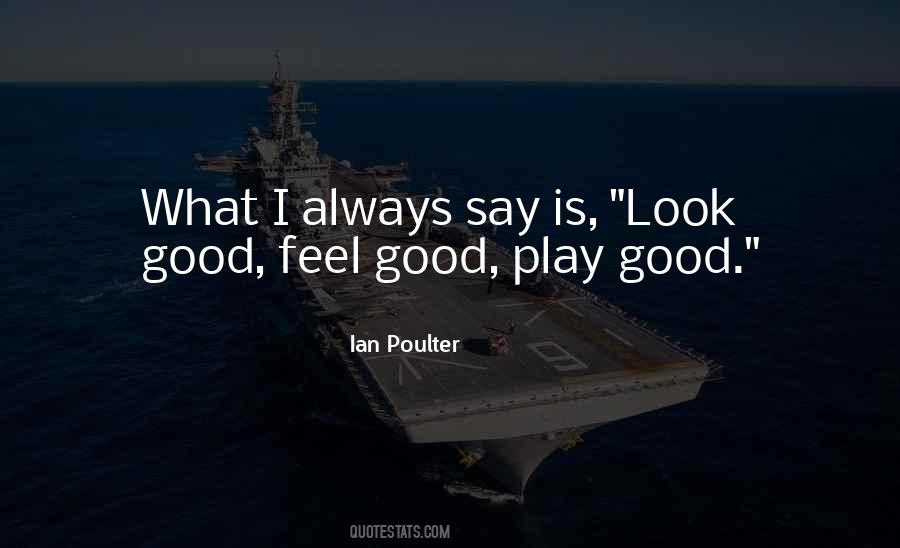 Look Good Feel Good Play Good Quotes #1614679