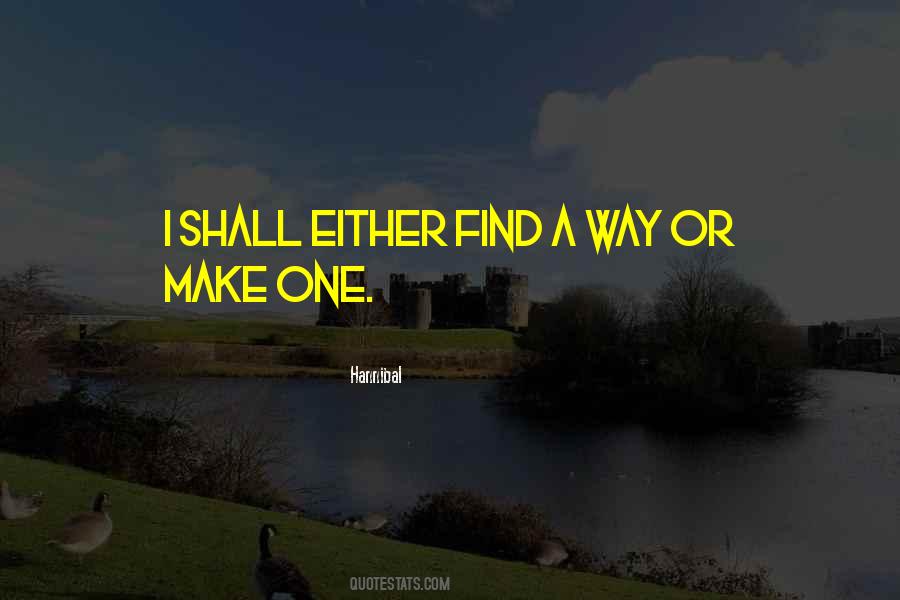 I Will Either Find A Way Or Make One Quotes #180949