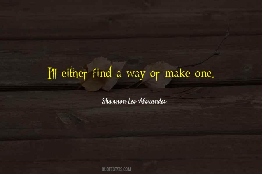 I Will Either Find A Way Or Make One Quotes #6787