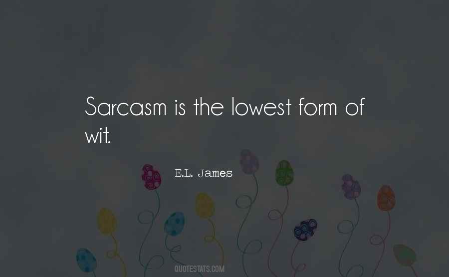 Sarcasm Is The Lowest Form Of Wit Quotes #125430