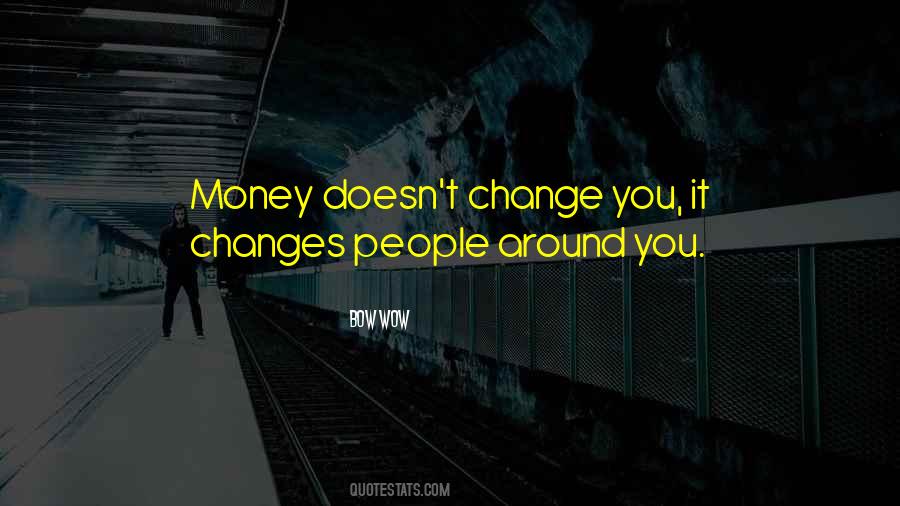 Money Changes You Quotes #279888