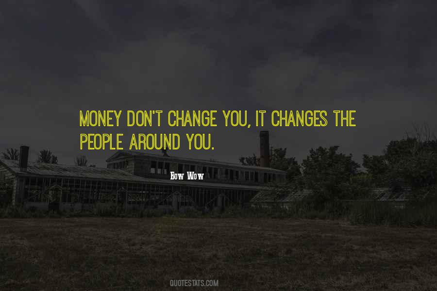 Money Changes You Quotes #453622